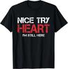 T-Shirt Nice Try Heart I'm Still Here Tee Shirts Gift Unisex T-Shirt