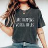 Life Happens Vodka Helps Funny Vodka Lover Shirt Vodka Drinker Gift Vodka Present Vodka Lover Gift Alcohol Shirt Day Drinking I Love Vodka