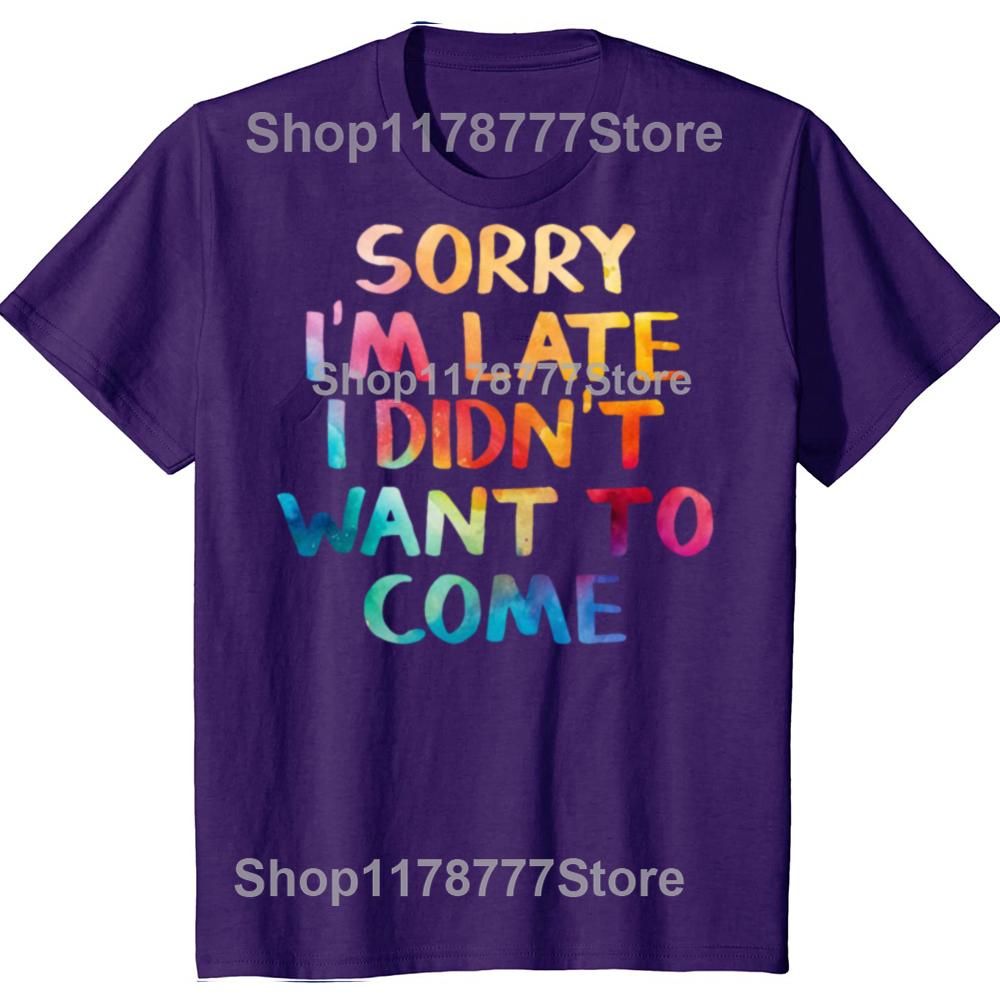 Funny Sorry Im Late I Didnt Want To Come T Shirts Cotton Streetwear Short Sleeve Birthday Gifts Men Loose Oversized T Shirt