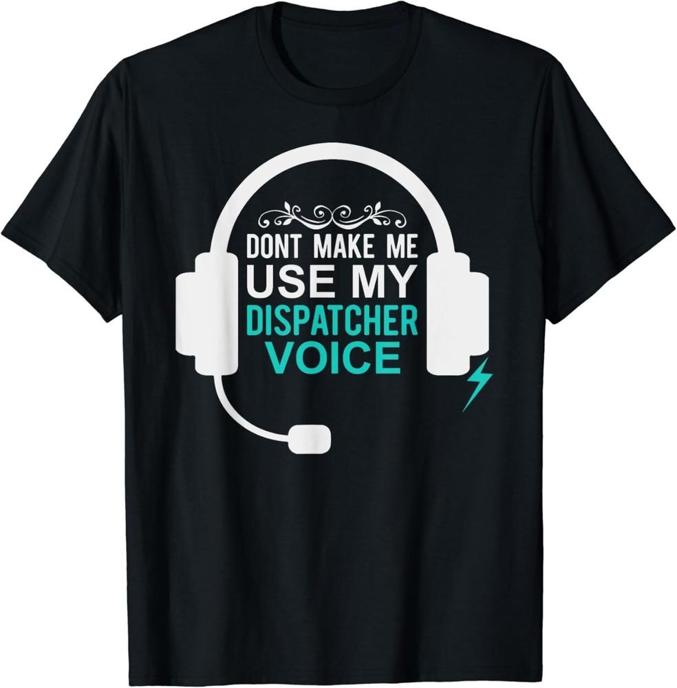 

Funny 911 Don t Make Me Use My Dispatcher Voice Gift Unisex T-Shirt L