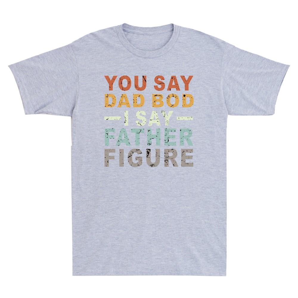 You Say Dad Bod I Say Father Figure Funny Fathers Day Gift Vintage Unisex T Shirt