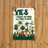 Vintage Metal Tin Sign Yes I Really Need All These Plants 8x12 Inch Rustic Farmhouse Wall Art Decor