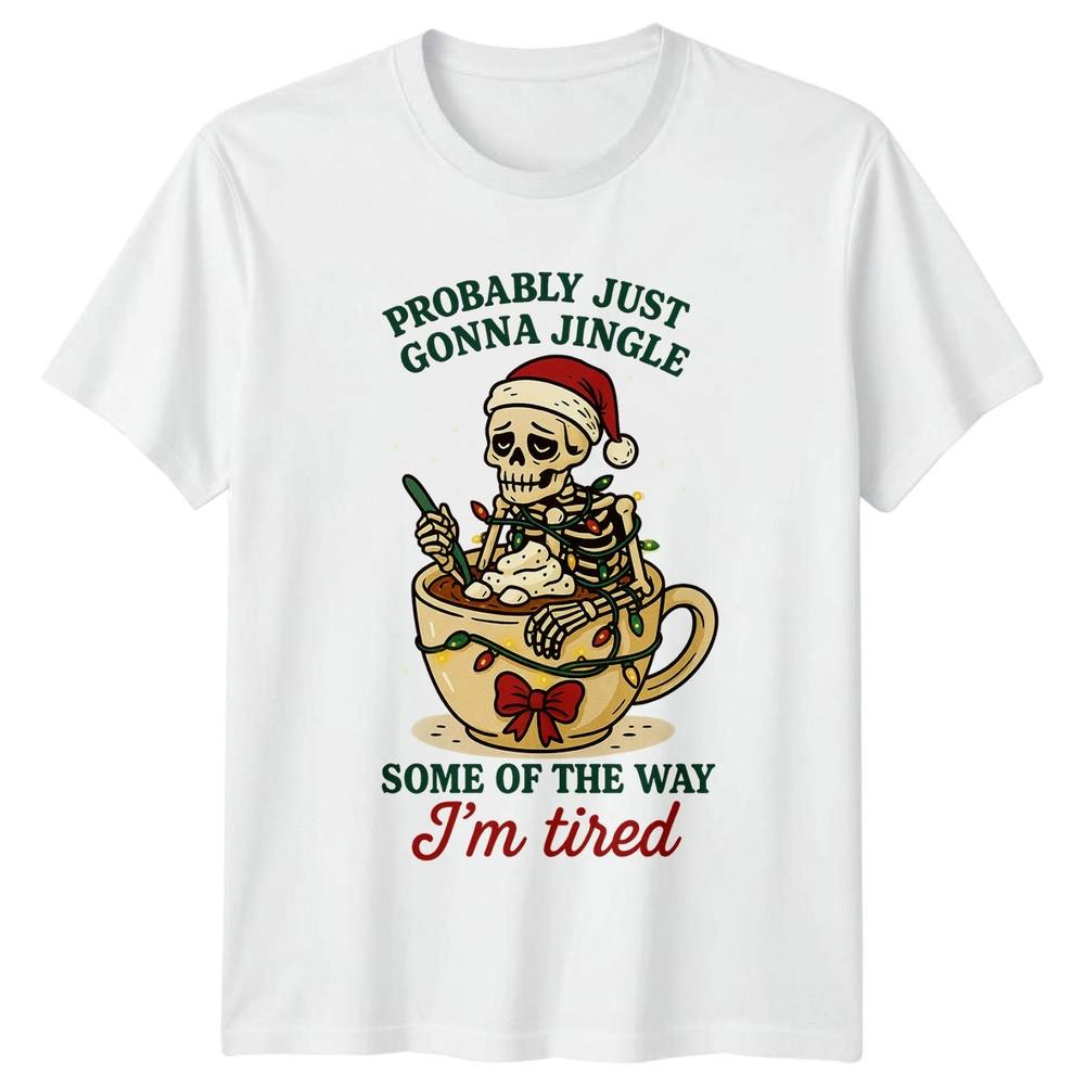 Probably Just Gonna Some Of The Way Im Tired Christmas Unisexs Unisexs Graphic Tee S
