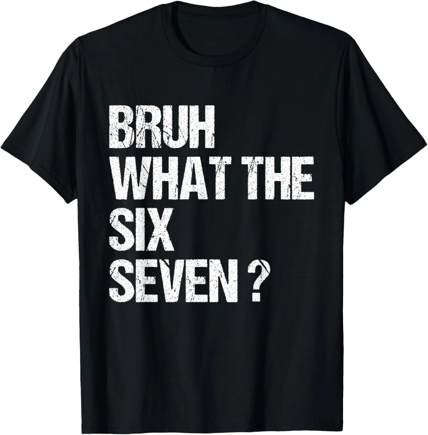 What The Bruh 67 Meme Funny Six Seven Gen Alpha Slang Gift Unisex T-Shirt XL