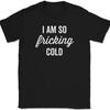 I Am So Fricking Cold T-Shirt Funny Blooded Blanket Chilly Socks Text Tee