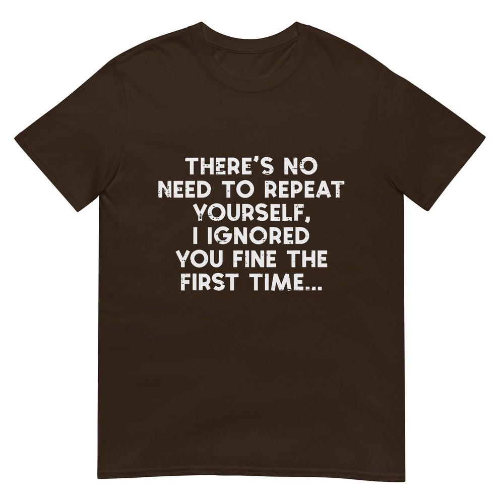 No Need Repeat Yourself I Ignored You Funny Saying Unisex Unisex TShirt