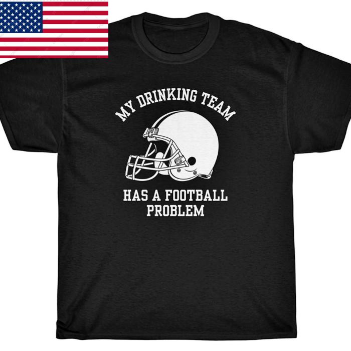 MY DRINKING TEAM HAS A FOOTBALL PROBLEM T-Shirt Unisex T-Shirt L