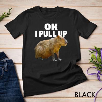 Ok I Pull Up Capybara Funny Capybara Lover Dank Meme T-Shirt Mens Womens Tees Top Unisex T-Shirt Mens Womens Tees Top
