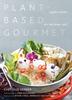 The Plant-Based Gourmet : Vegan Cuisine for the Home Chef Book