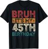 Bruh It's My 45th Birthday 45th Year Old 45 Birthday Vintage T-Shirt