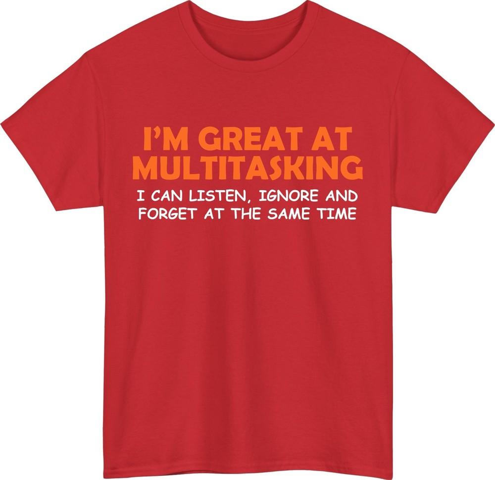 IM Multitasking Funny TShirtListen Ignore Forget Slogan Joke Attitude Shirt S