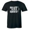 Funny Drilling Shirt- Drill It Till It Squirts - Ice Fishing Tool Men's T-shirt
