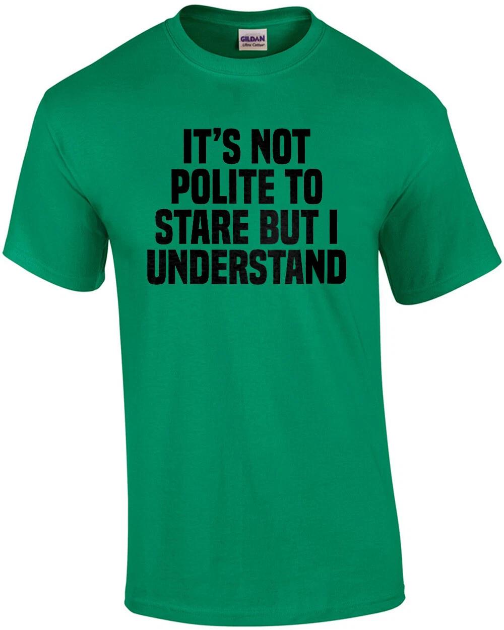 

It s not polite to stare but I understand - funny workout t-shirt S