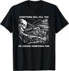 Alles wird dich töten, also wähle etwas Lustiges Skelett T-Shirt Unisex T-Shirt