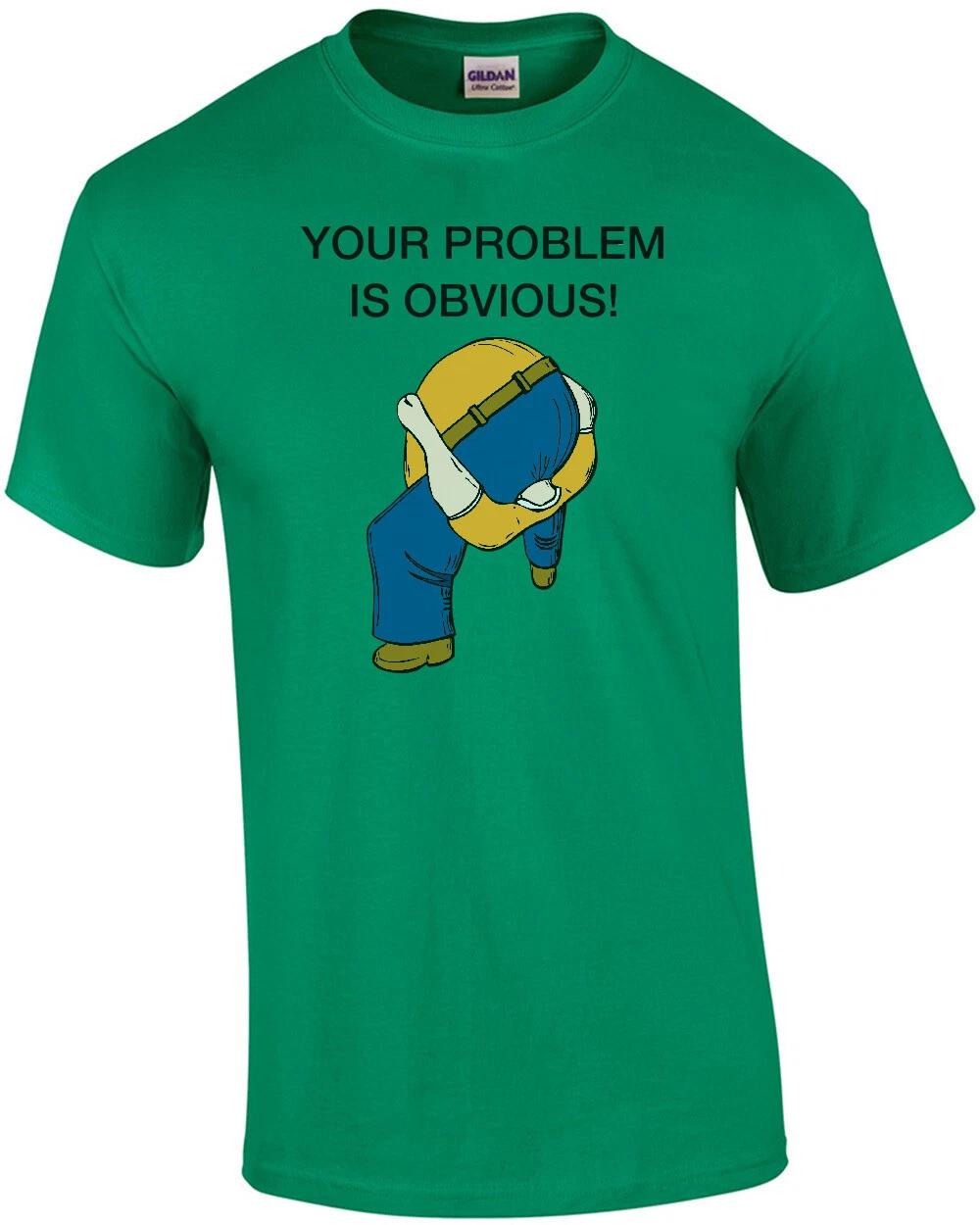 Your Problem is Obvious Shirt - Head Up Ass T-Shirt M