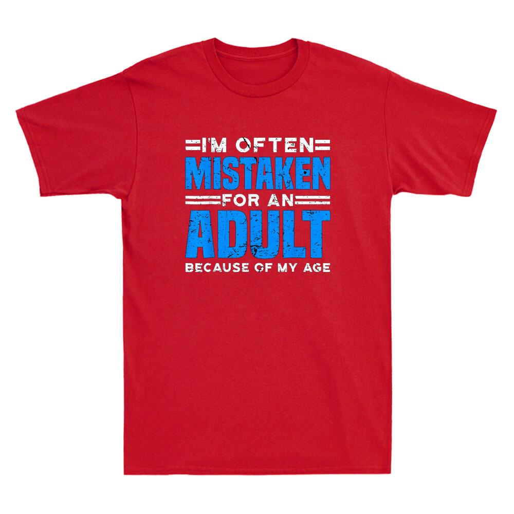 Im Often Mistaken For An Adult Because Of My Age Funny Saying Unisexs Tshirt Tee