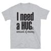 I Need a Hug Huge Amount Money Family Love T-Shirt