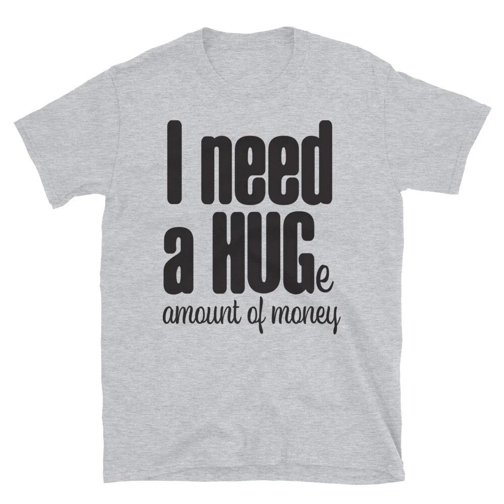 I Need a Hug Huge Amount Money Family Love T-Shirt L