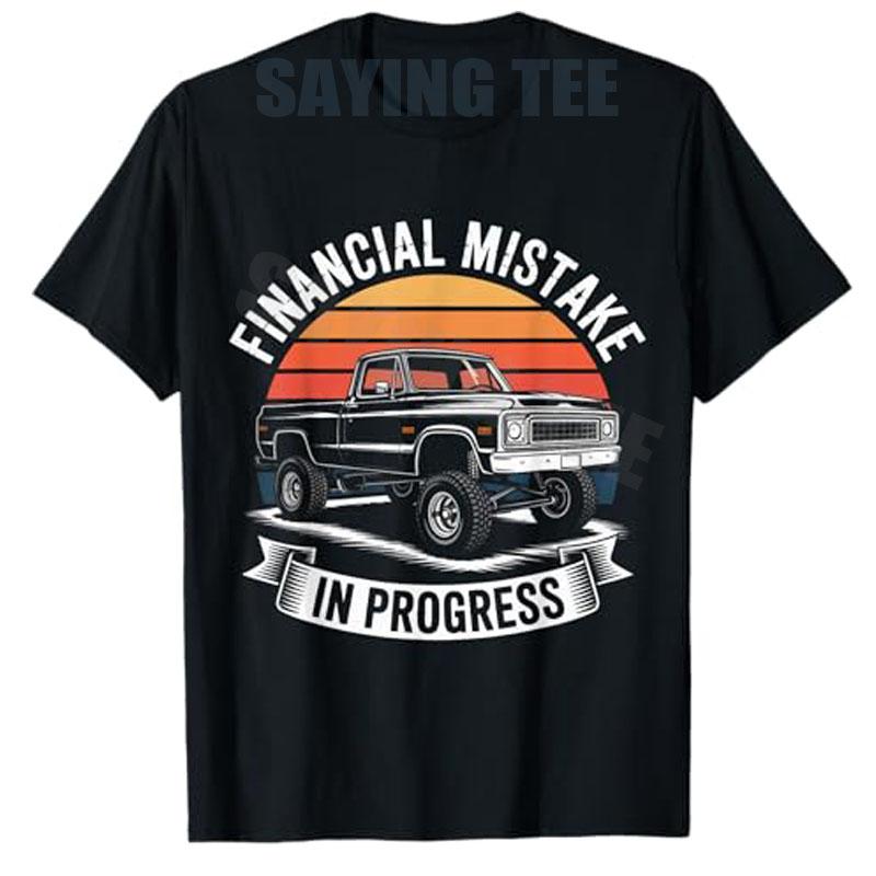2026 Unisexs Fashion Car Guys Saying Tee Pickup Truck Financial Mistake in Progress Car Lover TShirt Y2k Cool Vintage Graphic Top S