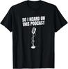 So I Heard On This Podcast Novelty Funny T-Shirt