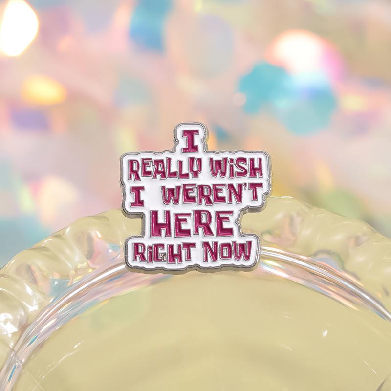 Sarkasmus Buchstaben Emaille Anstecknadeln Custom I WÜNSCHTE WIRKLICH, ICH WÄRE JETZT NICHT HIER Broschen Reversabzeichen Lustiger Schmuck Geschenk für Freunde
