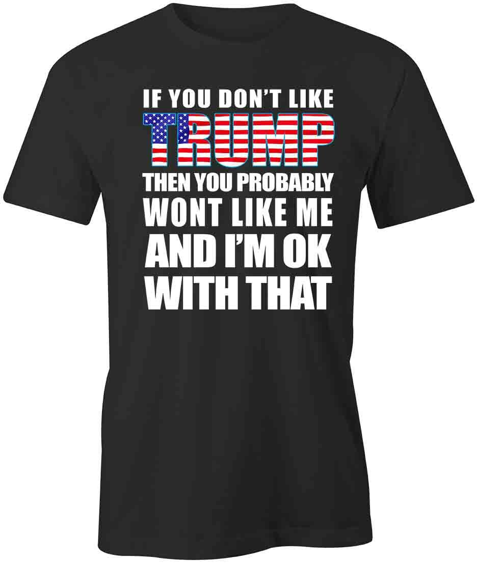 DON T LIKE TRUMP YOU WON T LIKE ME TShirt Tee Short-Sleeved Cotton S1BCA563 XXXL