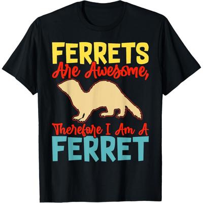 Ferrets Are Awesome Therefore I Am A Ferret T-Shirt