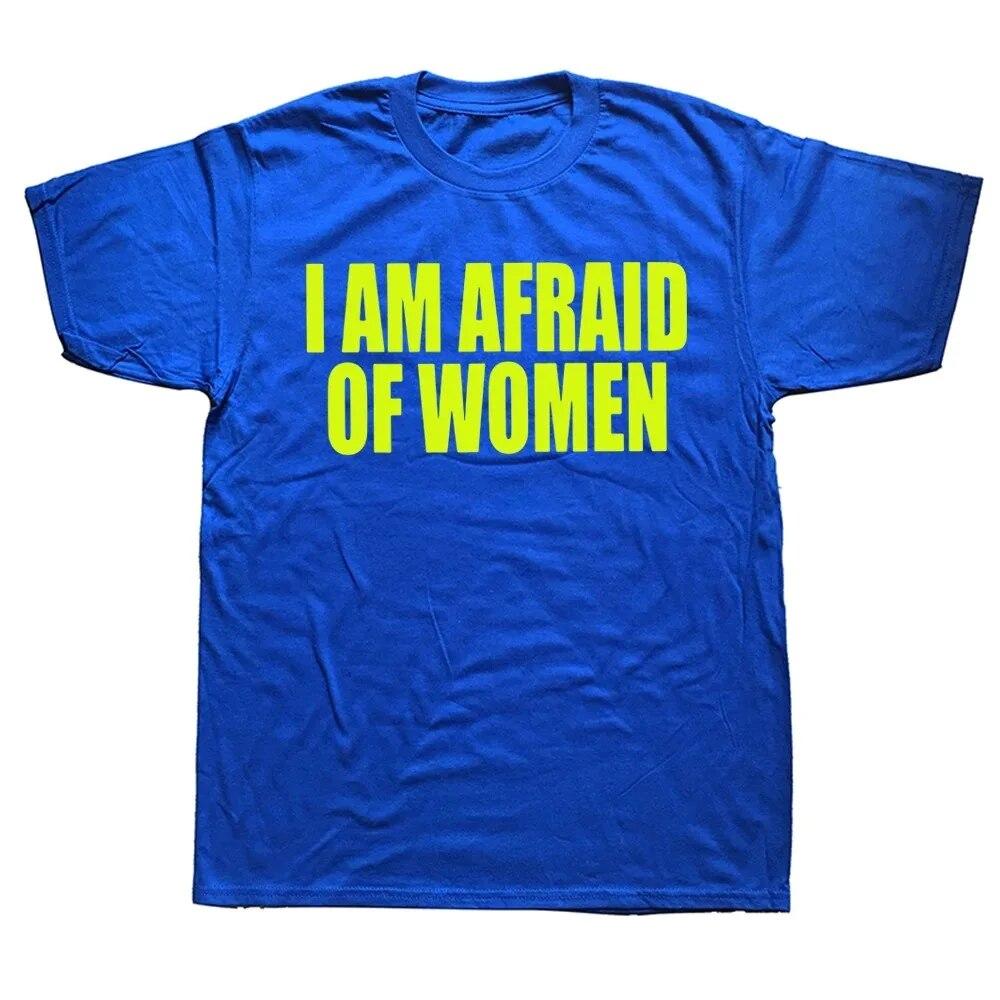 I Am Afraid Of Women T Shirt Funny Jokes Adult Humor Streetwear Short Sleeve Birthday Gifts Summer Style T-shirt Unisexs Clothing