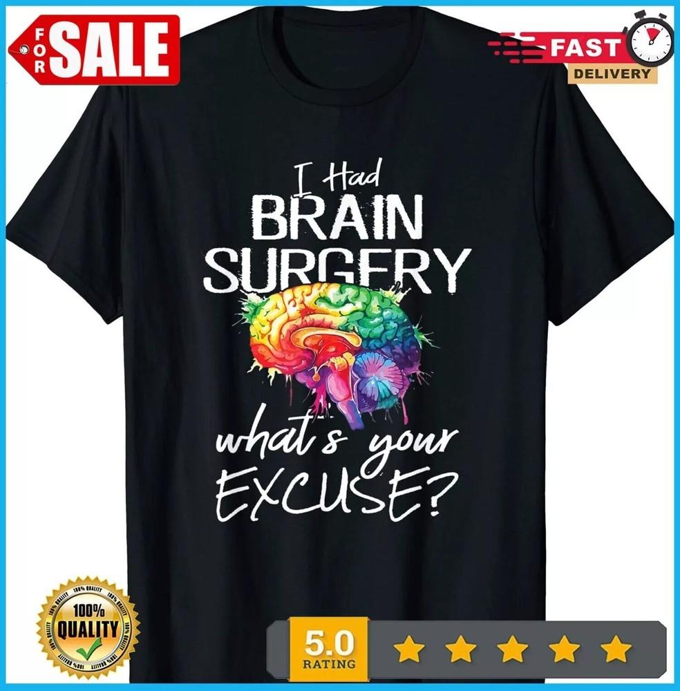 

Had Brain Surgery Excuse Brain Surgery Survivor T-Shirt S-5XL L