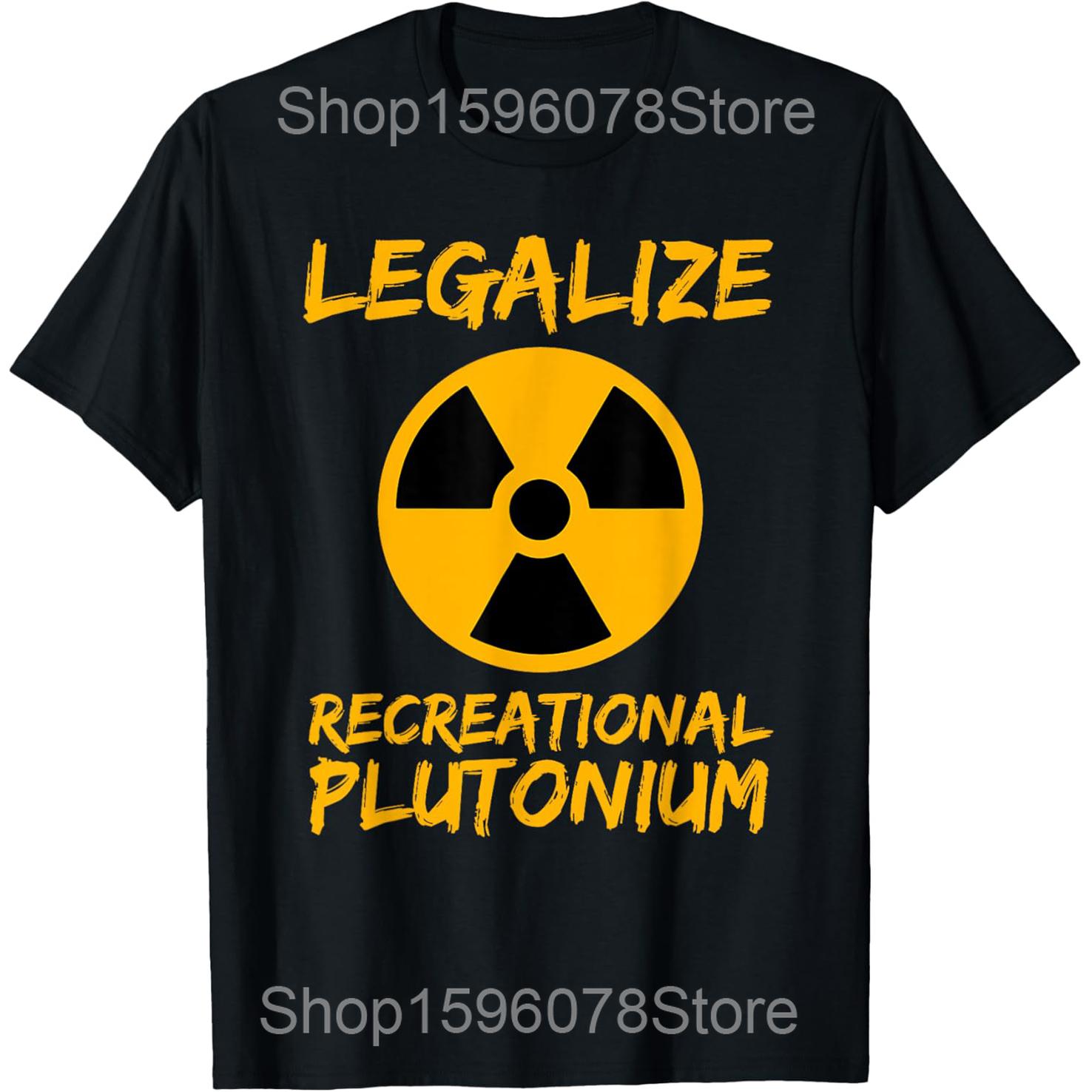 

Legalize Recreational Plutonium Funny Science T Shirts Men Cotton Humor Streetwear Tee Shirt Short Sleeve Unisex Loose Clothing 4XL