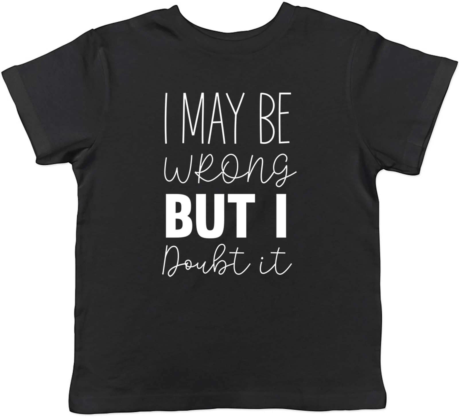 I May Be Wrong But I Doubt It Childrens Kids T-Shirt Boys Girls Gift 120