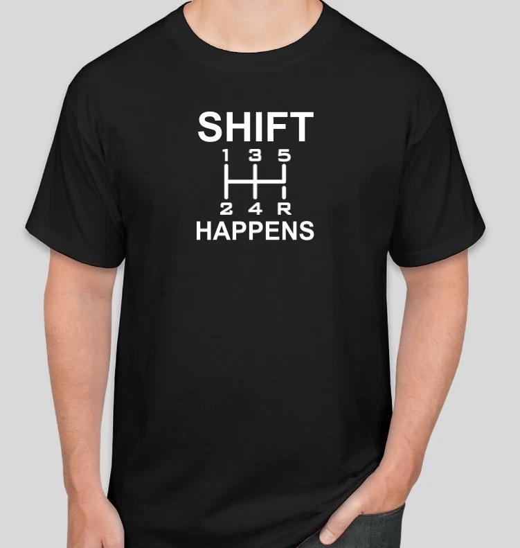 SHIFT HAPPENS FUNNY DRAG RACING STREET T Shirt Size Tshirt T-Shirt GIFT XXXL