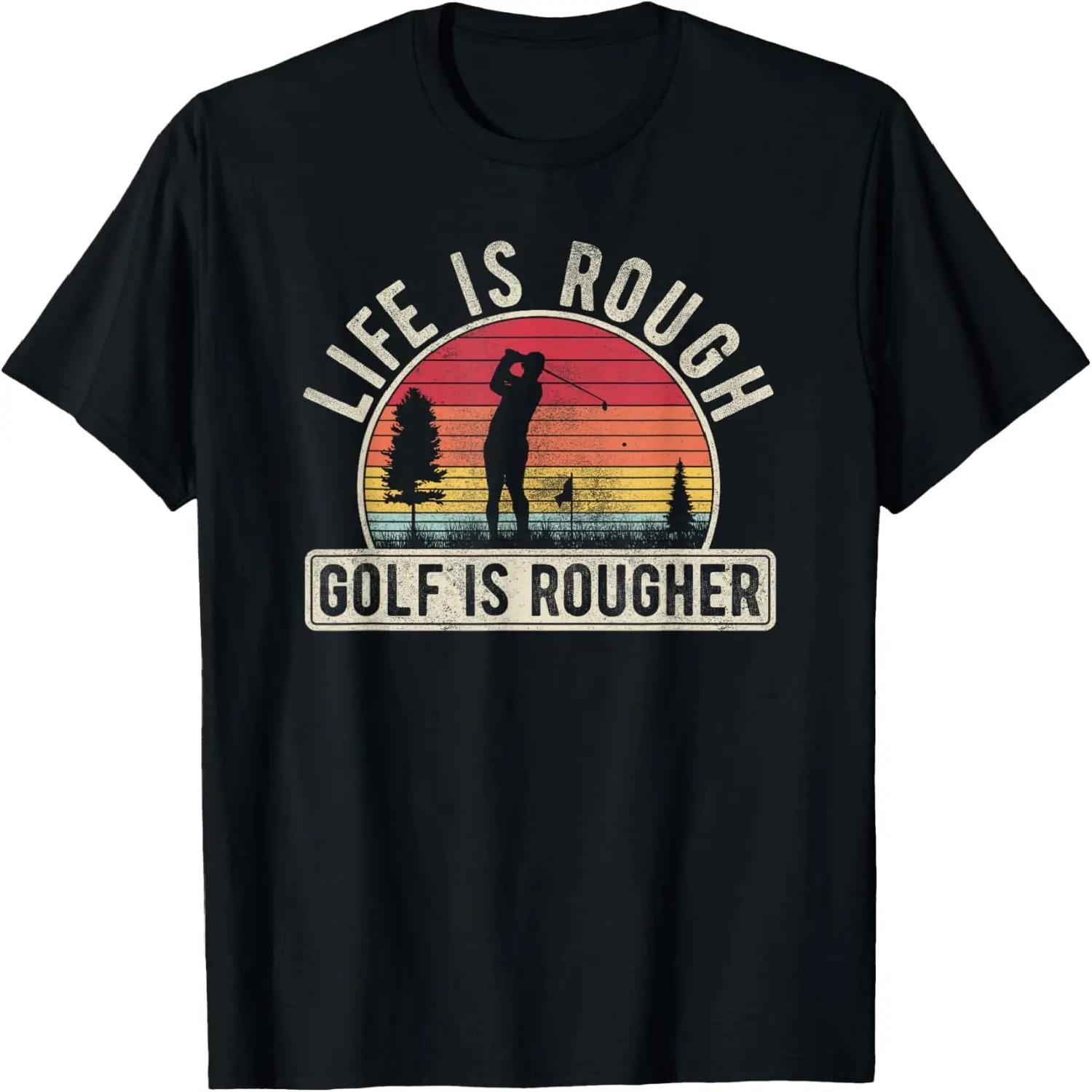 Funny Golfing, Life Is Rough Golf Is Rougher Funny Golf T-Shirt S