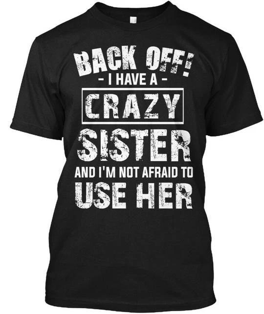 I Have A Crazy Sister Funny Back Off And Im Not T shirt Made in USA S to 5XL 3XL