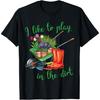 I Like To Play In The Dirt for Hobby Gardeners In the Garden T-Shirt