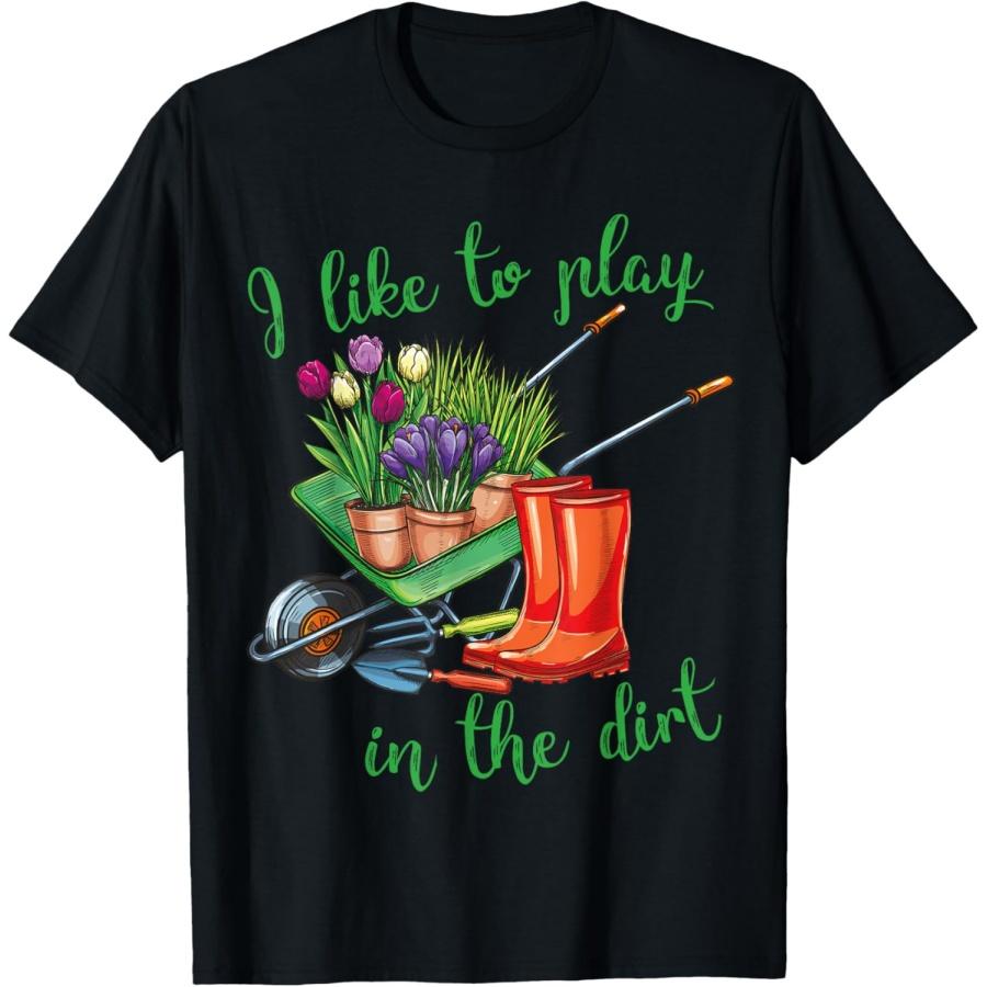 I Like To Play In The Dirt for Hobby Gardeners in the Garden T-Shirt S