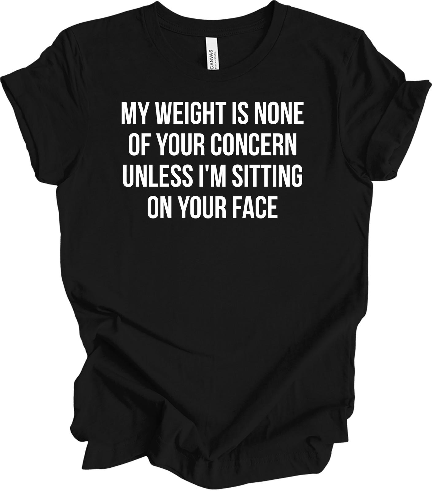 My Weight Is None Of Your Concern Funny Sarcastic T-Shirt S