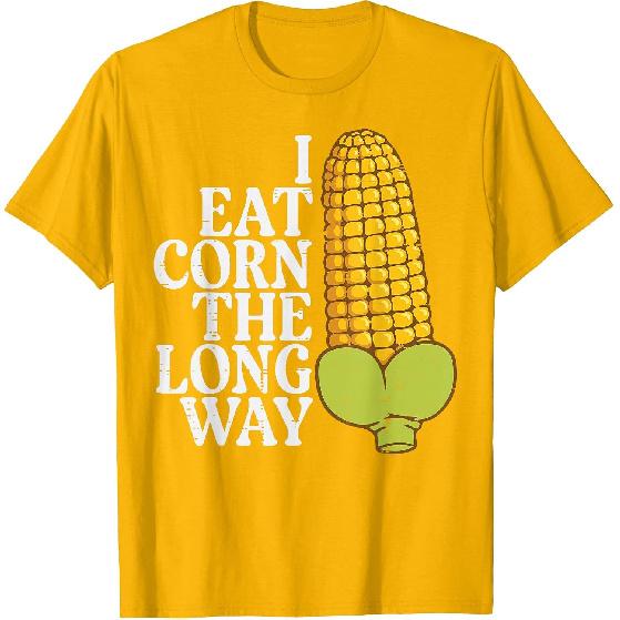 Inappropriate I Eat Corn Long Way Adult Humor Joke Women Men T-Shirt