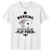 Working Is For People Who Cant Play Poker Card Games Hobbies Unisexs TShirt