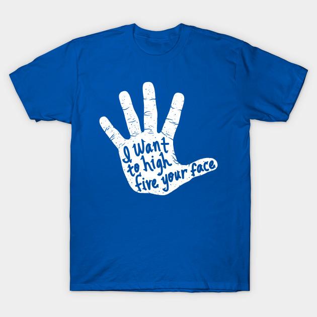 Unisex Fashion TShirt I Want To High Five Your Face Print TShirt Plus Size XS-6XL T-Shirt 100%Cotton Tops O Neck Short Sleeve Tees