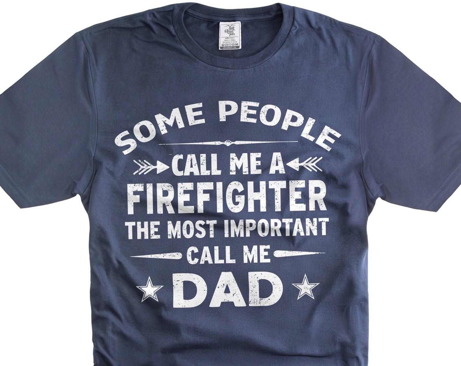 Mens Some People Call me FireFighter Shirt Most important Call me dad Shirt Fathers day firefighter gifts dad father firefighter shirts 4XL