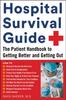 The Hospital Survival Guide : The Patient Handbook To Getting Better and Getting Out Book
