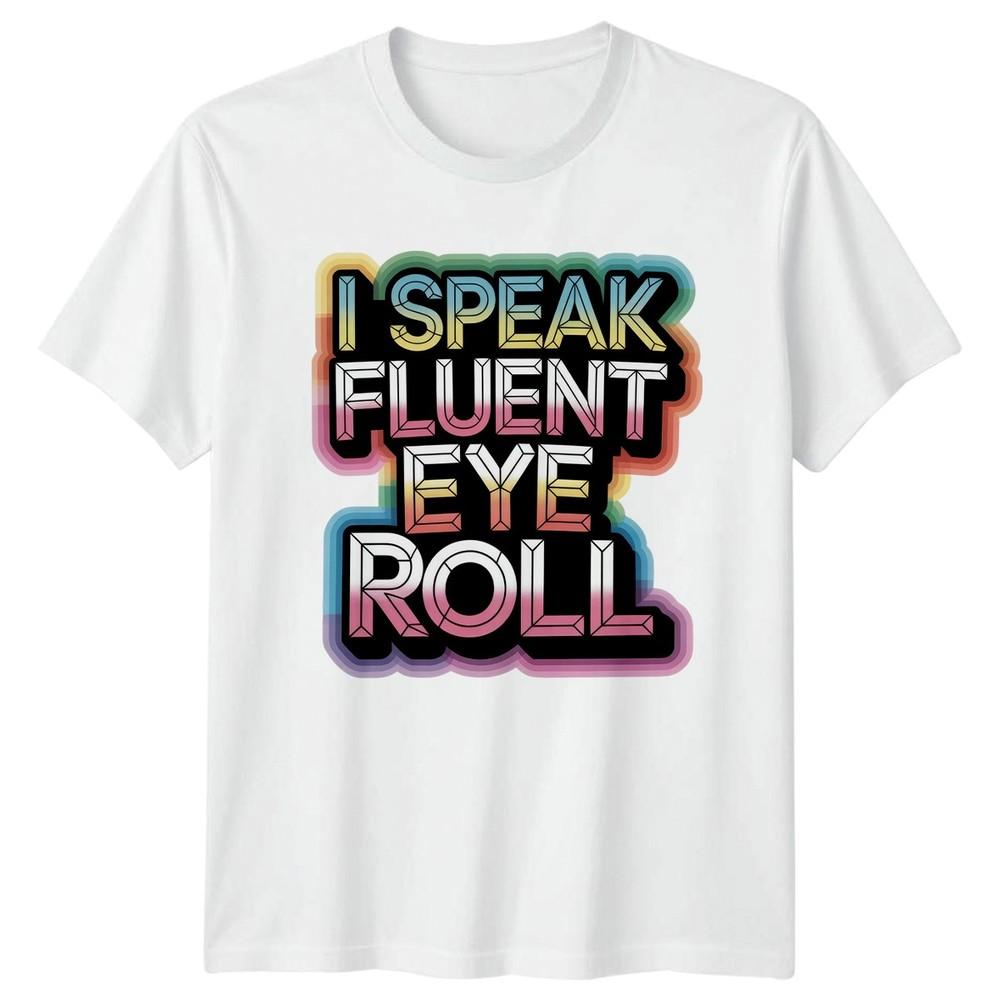I Speak Fluent Eye Roll TShirt Sarcasm Humor Birthday Gift For Him And Her S