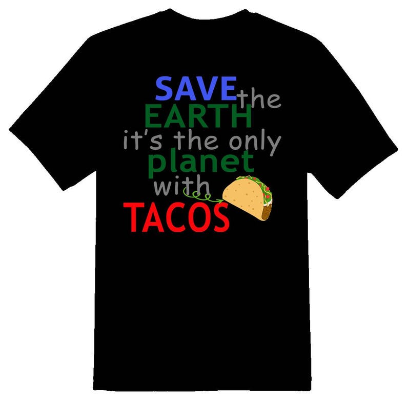 Save the earth its the only planet with tacos Black tee. Bodysuits available 160