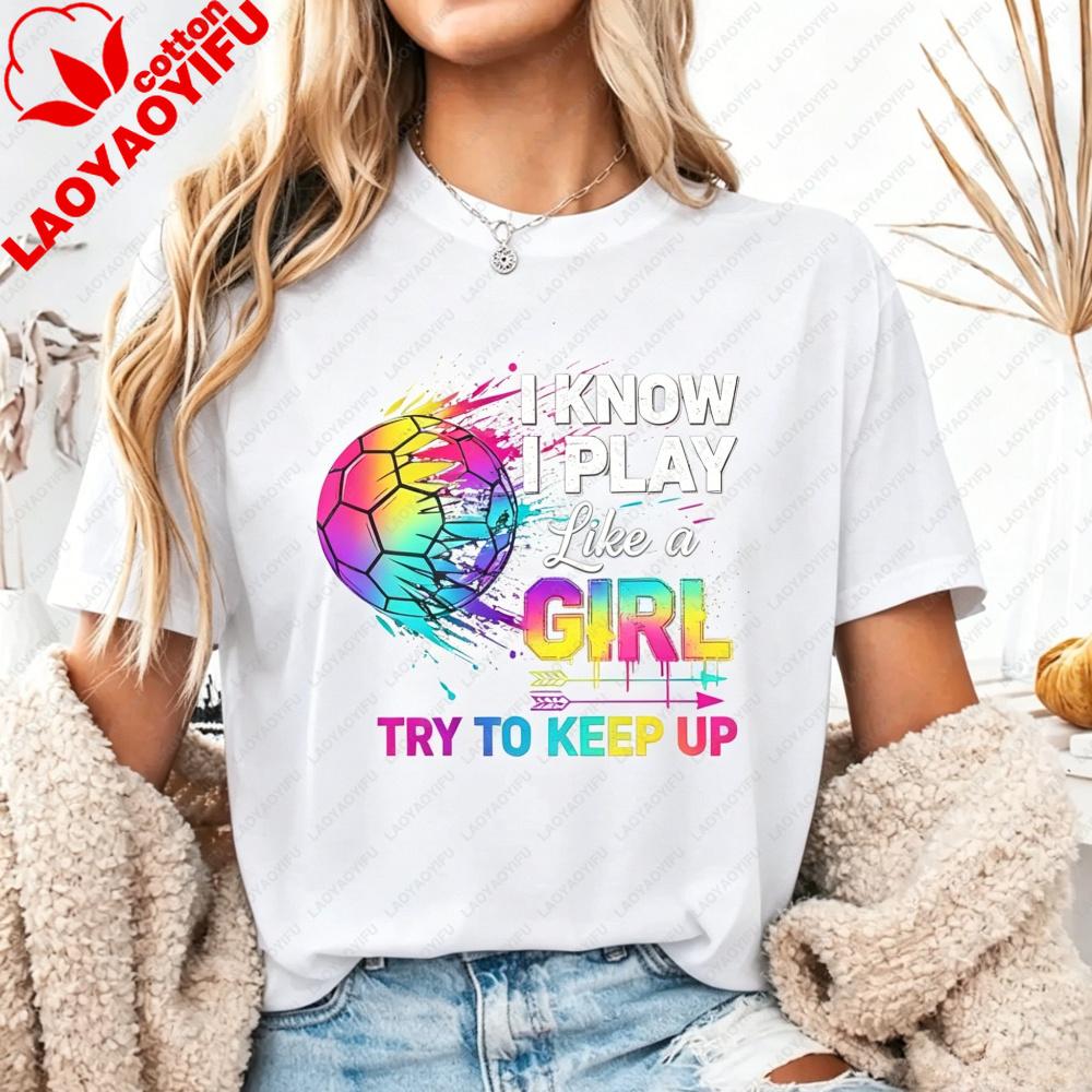 I Know I Play Like A Girl Try To Keep Up Soccer Tshirt Rainbow Splatter Ball Graphic Tee Vibrant Summer Unisex Casual Cotton Top S