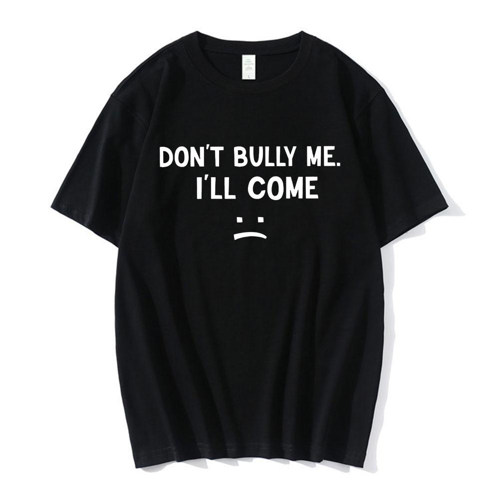 Don't Bully Me I'll Come T Shirt Funny Letter Print T-shirts Men's Women Cotton Soft T Shirts Summer Casual Oversized T-shirt
