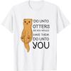 Do Unto Otters Funny Cute Sea Otter T-Shirt