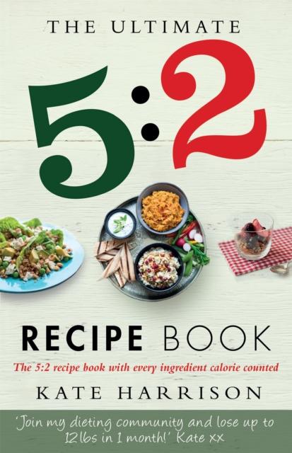 The The Ultimate 5:2 Diet Recipe Book : Easy, Calorie Counted Fast Day Meals You'll Love Book