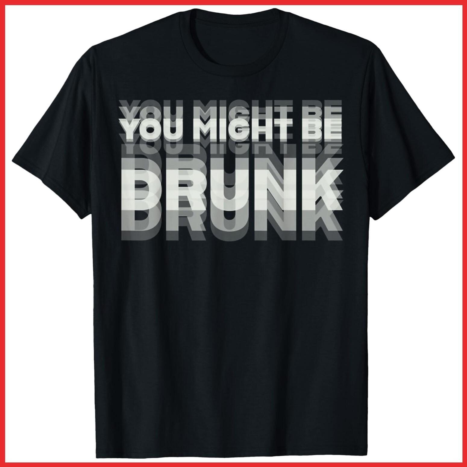 Drinking Humor You Might Be Drunk Black Cotton T-Shirt S-5XL XXXL