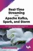 The Real-Time Streaming with Apache Kafka, Spark, and Storm : Create Platforms That Can Quickly Crunch Data and Deliver Real-Time Analytics To Users Book